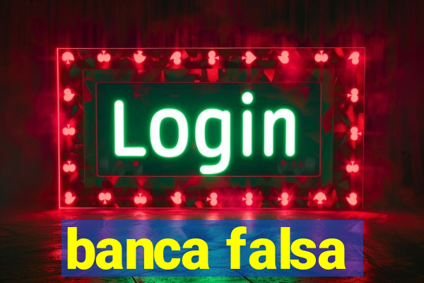 banca falsa